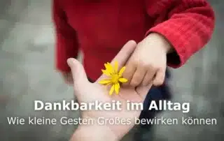 Dankbarkeit im Alltag: Wie kleine Gesten Großes bewirken können