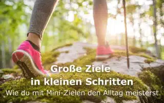 Große Ziele in kleinen Schritten: Wie du mit Mini-Zielen den Alltag meisterst
