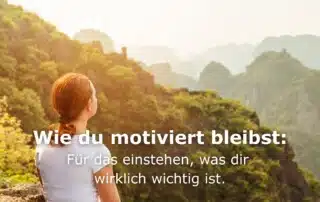 Wie du motiviert bleibst: Für das einstehen, was dir wirklich wichtig ist