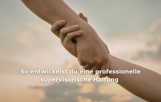 Supervisorische Haltung entwickeln: So gelingt es